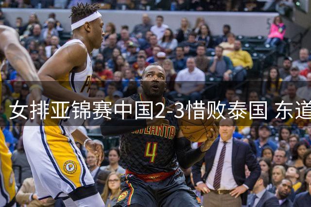 女排亚锦赛中国2-3惜败泰国 东道主无缘奥运直通